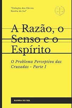 portada A Razão, o Senso e o Espírito: Parte i: O Problema Perceptivo das Cruzadas (in Portuguese)