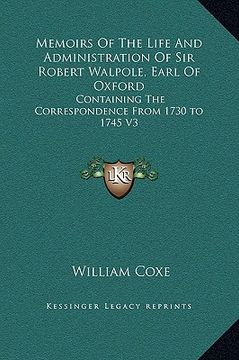 portada memoirs of the life and administration of sir robert walpole, earl of oxford: containing the correspondence from 1730 to 1745 v3 (en Inglés)