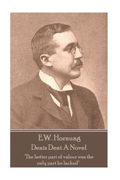 portada E.W. Hornung - Denis Dent A Novel: "The better part of valour was the only part he lacked" (in English)