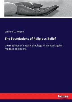 portada The Foundations of Religious Belief: the methods of natural theology vindicated against modern objections (en Inglés)