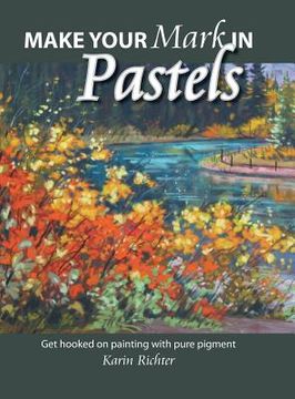 portada Make Your Mark in Pastels: Get hooked on painting with pure pigment (in English)