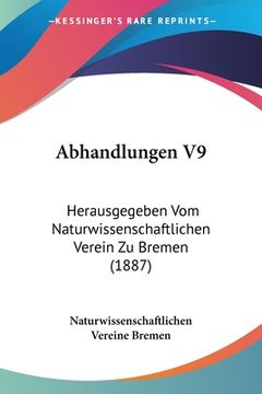 portada Abhandlungen V9: Herausgegeben Vom Naturwissenschaftlichen Verein Zu Bremen (1887) (en Alemán)