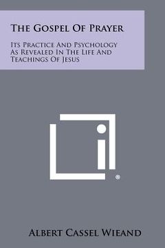 portada the gospel of prayer: its practice and psychology as revealed in the life and teachings of jesus (in English)