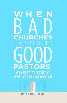 portada When Bad Churches Happen to Good Pastors: Why Pastors Leave and What You Can Do about It (in English)