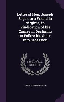 portada Letter of Hon. Joseph Segar, to a Friend in Virginia, in Vindication of his Course in Declining to Follow his State Into Secession