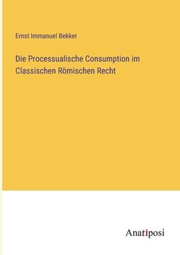 portada Die Processualische Consumption im Classischen Römischen Recht (en Alemán)