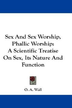 portada sex and sex worship, phallic worship: a scientific treatise on sex, its nature and function