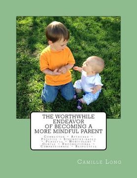 portada The Worthwhile Endeavor of Becoming a More Mindful Parent (en Inglés)