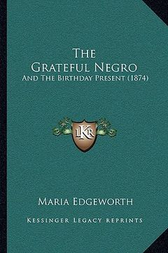 portada the grateful negro: and the birthday present (1874)