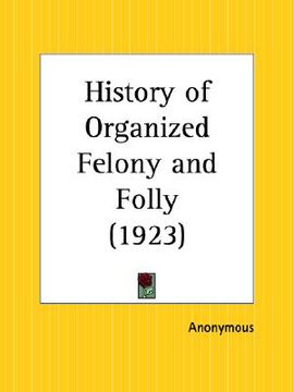 portada history of organized felony and folly (en Inglés)