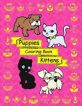 portada Puppies Kittens: Fun Activity Coloring Book For Dog And Cat Lover Puppies And Kittens With Floral Flower Pattern Stress Relief (en Inglés)