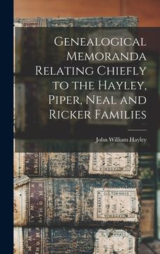 portada Genealogical Memoranda Relating Chiefly to the Hayley, Piper, Neal and Ricker Families (en Inglés)