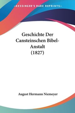 portada Geschichte Der Cansteinschen Bibel-Anstalt (1827) (en Alemán)