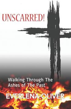 portada Unscarred!: Walking Through the Ashes of the Past (in English)
