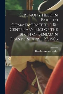 portada Ceremony Held in Paris to Commemorate the Bi-centenary [sic] of the Birth of Benjamin Franklin, April 27, 1906 (en Inglés)