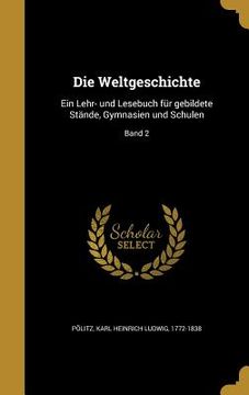 portada Die Weltgeschichte: Ein Lehr- und Lesebuch für gebildete Stände, Gymnasien und Schulen; Band 2 (in German)