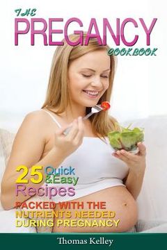 portada The Pregnancy Cookbook: 25 Quick & Easy Recipes packed with the Nutrients needed During Pregnancy (en Inglés)