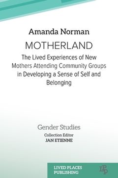 portada Motherland: The Lived Experiences of New Mothers Attending Community Groups in Developing a Sense of Self and Belonging (in English)