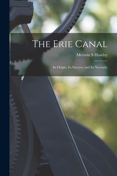 portada The Erie Canal: Its Origin, Its Success, and Its Necessity (en Inglés)
