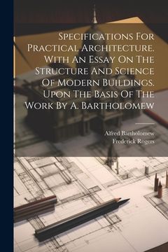 portada Specifications For Practical Architecture. With An Essay On The Structure And Science Of Modern Buildings. Upon The Basis Of The Work By A. Bartholome (en Inglés)