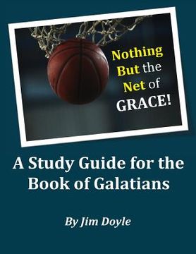 portada Nothing But The Net of Grace: A Study Guide for the Book of Galatians (en Inglés)