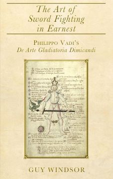 portada The art of Sword Fighting in Earnest: Philippo Vadi's de Arte Gladiatoria Dimicandi With an Introduction, Translation, Commentary, and Glossary (en Inglés)