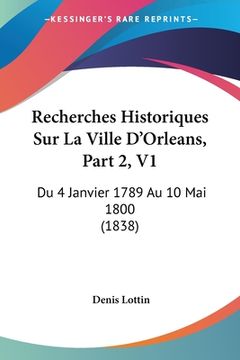 portada Recherches Historiques Sur La Ville D'Orleans, Part 2, V1: Du 4 Janvier 1789 Au 10 Mai 1800 (1838) (in French)