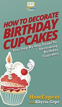 portada How to Decorate Birthday Cupcakes: Your Step by Step Guide to Decorating Birthday Cupcakes (in English)