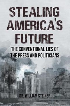 portada Stealing America's Future: The Conventional Lies of the Press and Politicians (en Inglés)