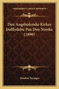 portada Den Angelsaksiske Kirkes Indflydelse Paa Den Norske (1890) (en Danés)