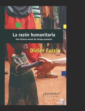 La razón humanitaria: Una historia moral del tiempo presente (in Spanish)