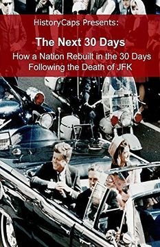 portada The Next 30 Days: How a Nation Rebuilt in the 30 Days Following the Death of JFK