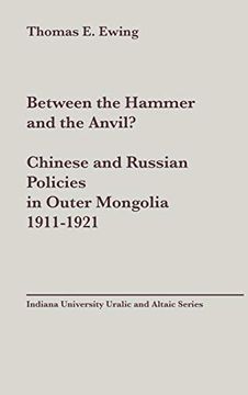 portada Between the Hammer and the Anvil? Chinese and Russian Policies in Outer Mongolia, 1911-1921, vol 138 (en Inglés)