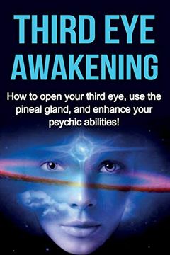 portada Third eye Awakening: How to Open Your Third Eye, use the Pineal Gland, and Enhance Your Psychic Abilities! (in English)