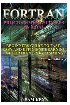 portada FORTRAN Programming Success in a Day: Beginners Guide to Fast, Easy and Efficient Learning of FORTRAN Programming (en Inglés)