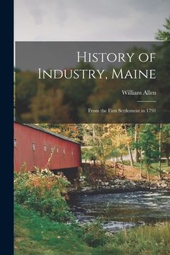 portada History of Industry, Maine: From the First Settlement in 1791 (en Inglés)