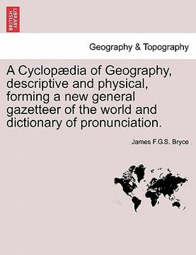 portada a cyclop dia of geography, descriptive and physical, forming a new general gazetteer of the world and dictionary of pronunciation. (en Inglés)