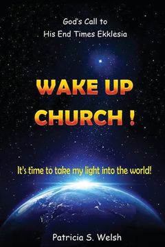 portada Wake Up Church!: God's Call to His End Times Ekklesia It's time to take my light into the world! (en Inglés)