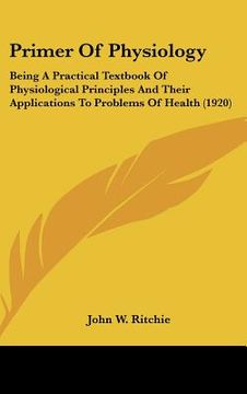 portada primer of physiology: being a practical textbook of physiological principles and their applications to problems of health (1920) (en Inglés)