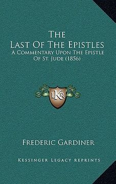 portada the last of the epistles: a commentary upon the epistle of st. jude (1856) (en Inglés)