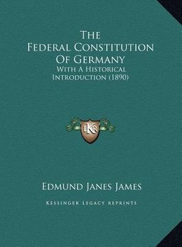 portada the federal constitution of germany the federal constitution of germany: with a historical introduction (1890) with a historical introduction (1890) (en Inglés)
