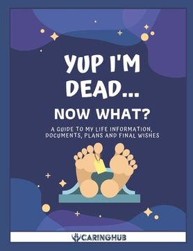 portada Yup I'm Dead...Now What?: A Guide to My Life Information, Documents, Plans and Final Wishes (en Inglés)