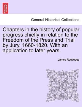 portada chapters in the history of popular progress chiefly in relation to the freedom of the press and trial by jury. 1660-1820. with an application to later (in English)