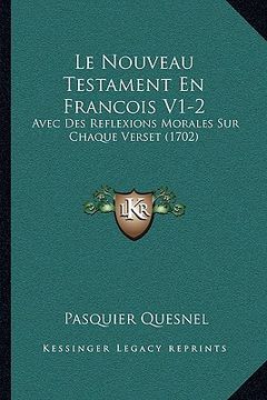 portada Le Nouveau Testament En Francois V1-2: Avec Des Reflexions Morales Sur Chaque Verset (1702) (en Francés)