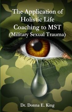 portada The Application of Holistic Life Coaching to MST (Military Sexual Trauma) (en Inglés)