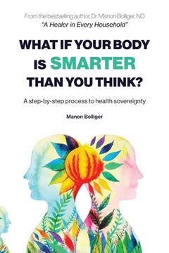 portada What If Your Body Is Smarter Than You Think?: A step-by-step process to health sovereignty (in English)