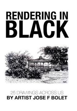 portada Rendering in Black: 25 drawings across US by Artist Jose F Bolet (en Inglés)