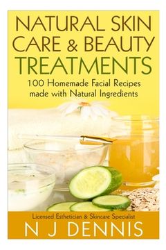 portada Natural Skin Care and Beauty Treatments: 100 Homeade Facial Recipes Made with Natural Ingredients