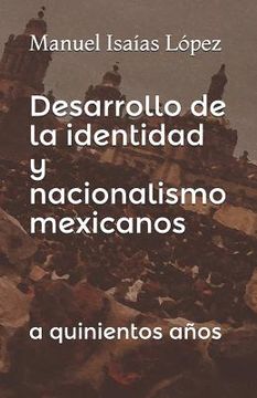 portada Desarrollo de la identidad y nacionalismo mexicanos: a quinientos años