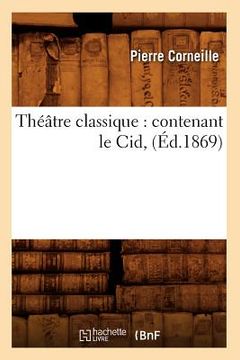 portada Théâtre Classique: Contenant Le Cid, (Éd.1869) (en Francés)